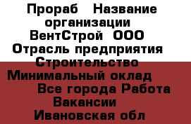 Прораб › Название организации ­ ВентСтрой, ООО › Отрасль предприятия ­ Строительство › Минимальный оклад ­ 35 000 - Все города Работа » Вакансии   . Ивановская обл.